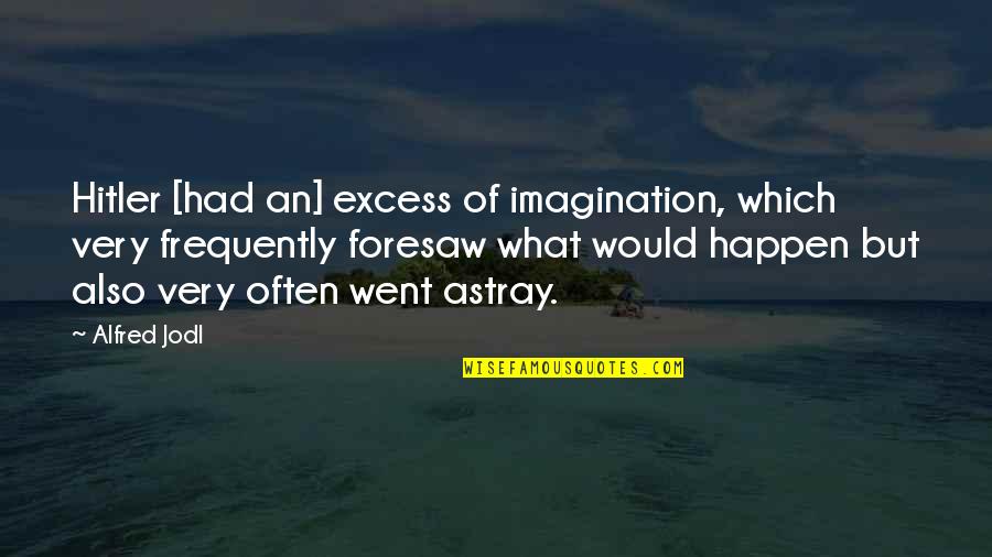 Inquietud Significado Quotes By Alfred Jodl: Hitler [had an] excess of imagination, which very