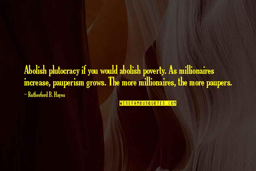 Inquietudine Quotes By Rutherford B. Hayes: Abolish plutocracy if you would abolish poverty. As