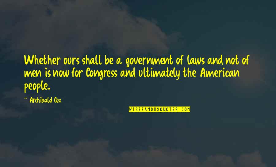 Inquiring Mind Quotes By Archibald Cox: Whether ours shall be a government of laws