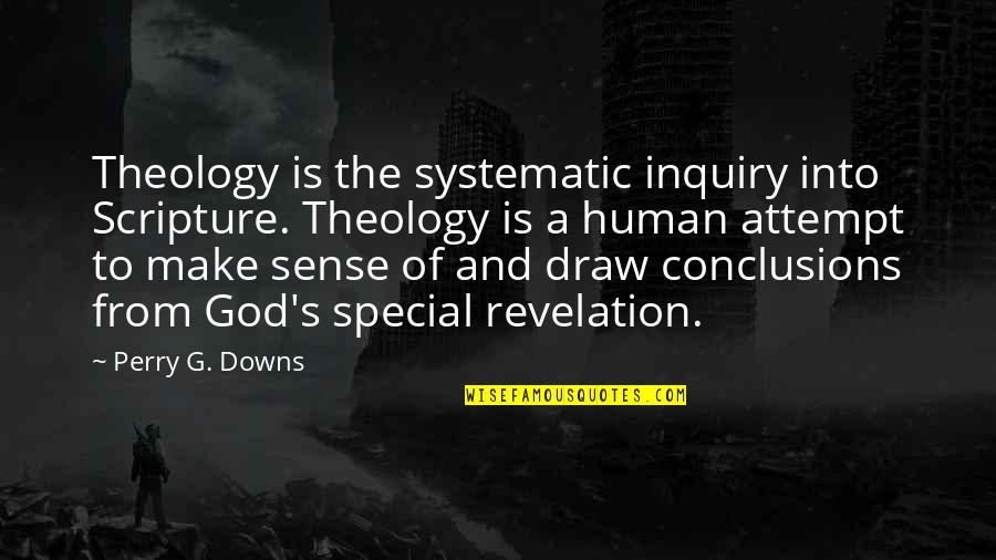 Inquiry's Quotes By Perry G. Downs: Theology is the systematic inquiry into Scripture. Theology