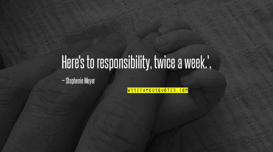 Insaciables Corazon Quotes By Stephenie Meyer: Here's to responsibility, twice a week.',