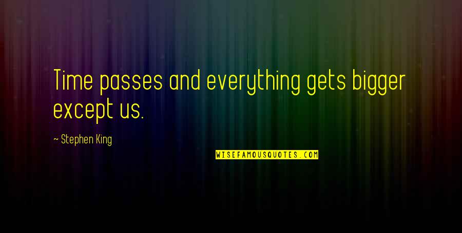 Insania Online Quotes By Stephen King: Time passes and everything gets bigger except us.