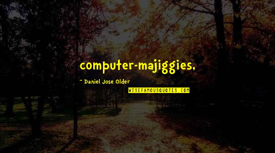 Insanlarla Ugrasmak Quotes By Daniel Jose Older: computer-majiggies,