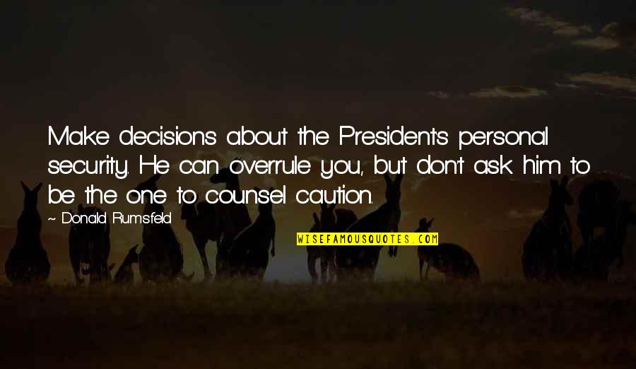 Insecureties Quotes By Donald Rumsfeld: Make decisions about the President's personal security. He