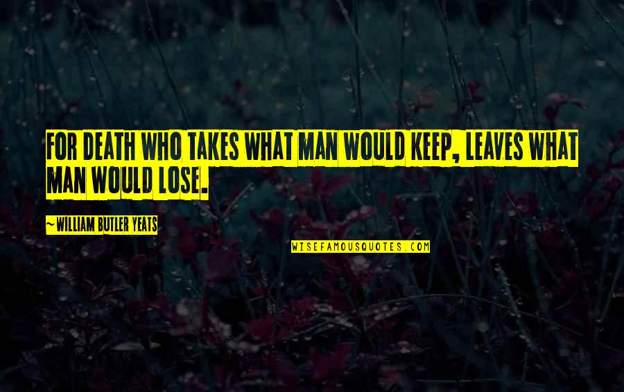 Insecureties Quotes By William Butler Yeats: For Death who takes what man would keep,