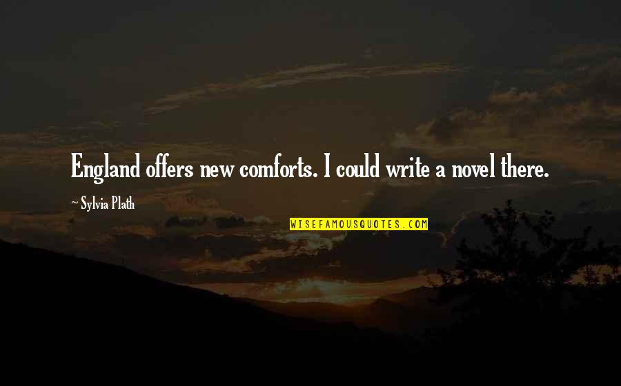 Insecurities Of Men Quotes By Sylvia Plath: England offers new comforts. I could write a