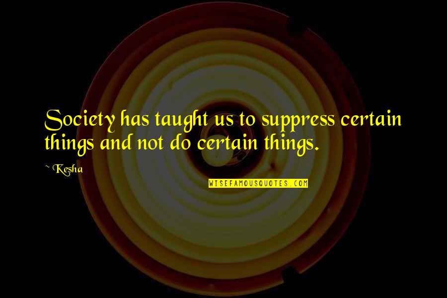 Inselele Quotes By Kesha: Society has taught us to suppress certain things