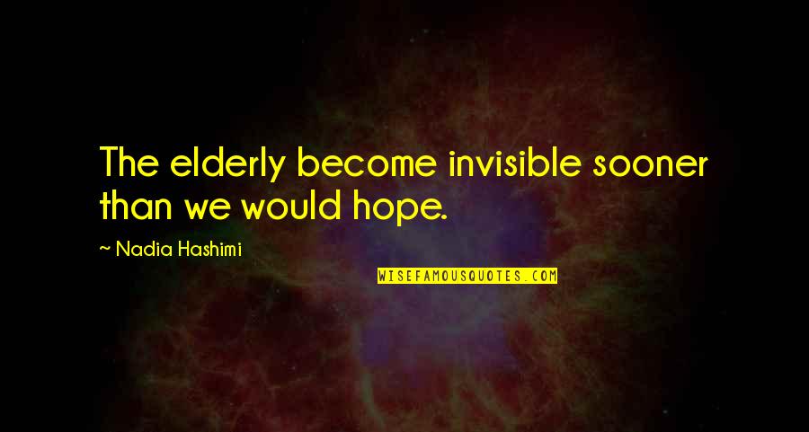 Inseminating Quotes By Nadia Hashimi: The elderly become invisible sooner than we would