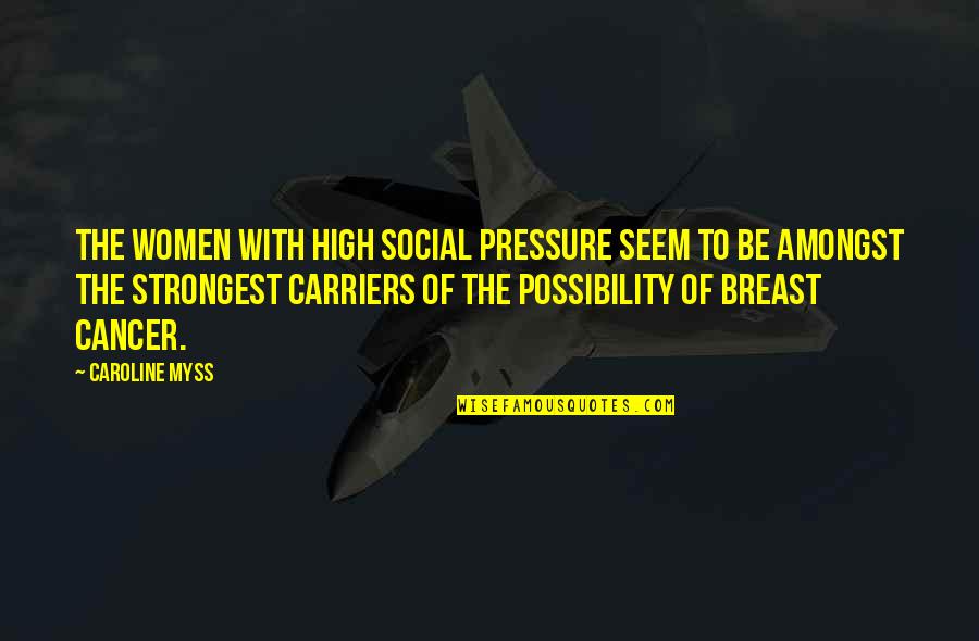 Insensate Medical Quotes By Caroline Myss: The women with high social pressure seem to