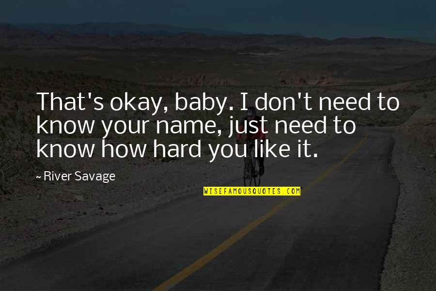 Insensatos En Quotes By River Savage: That's okay, baby. I don't need to know