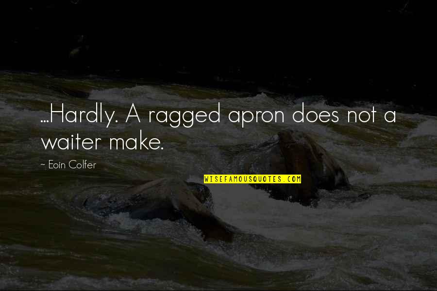 Insentient In A Sentence Quotes By Eoin Colfer: ...Hardly. A ragged apron does not a waiter