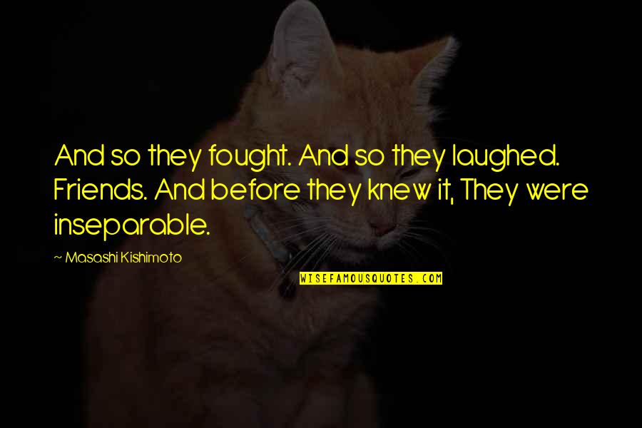 Inseparable Friends Quotes By Masashi Kishimoto: And so they fought. And so they laughed.