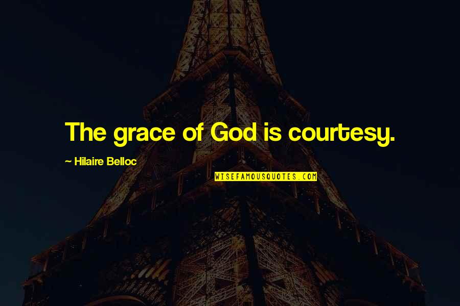 Inseparable Sister Quotes By Hilaire Belloc: The grace of God is courtesy.