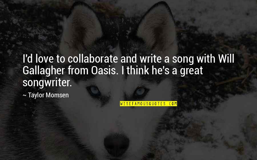 Insetti Maltin Quotes By Taylor Momsen: I'd love to collaborate and write a song