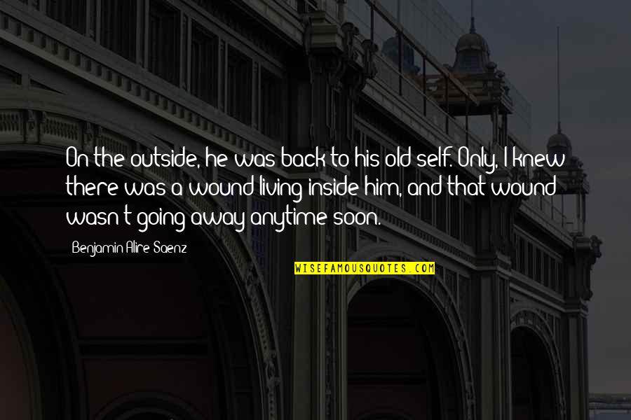 Inside And Outside Quotes By Benjamin Alire Saenz: On the outside, he was back to his