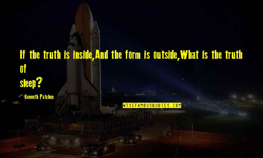 Inside And Outside Quotes By Kenneth Patchen: If the truth is inside,And the form is