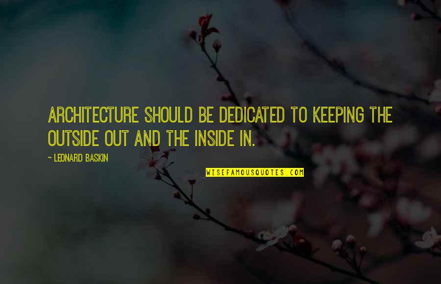 Inside And Outside Quotes By Leonard Baskin: Architecture should be dedicated to keeping the outside