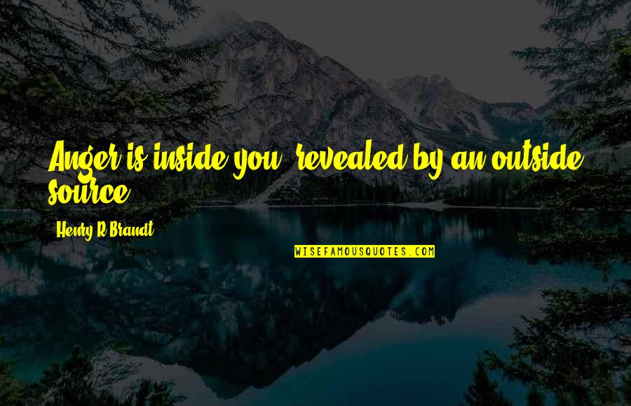 Inside Out Anger Quotes By Henry R Brandt: Anger is inside you, revealed by an outside