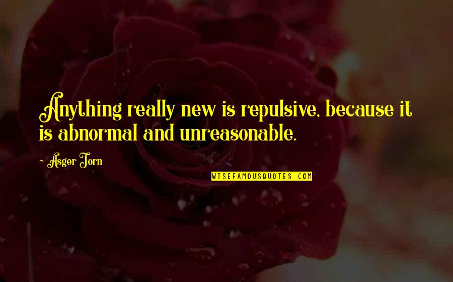 Inside Sales Quotes By Asger Jorn: Anything really new is repulsive, because it is