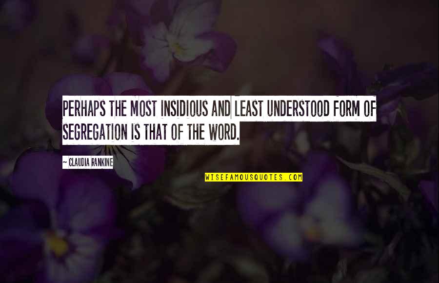 Insidious 4 Quotes By Claudia Rankine: Perhaps the most insidious and least understood form