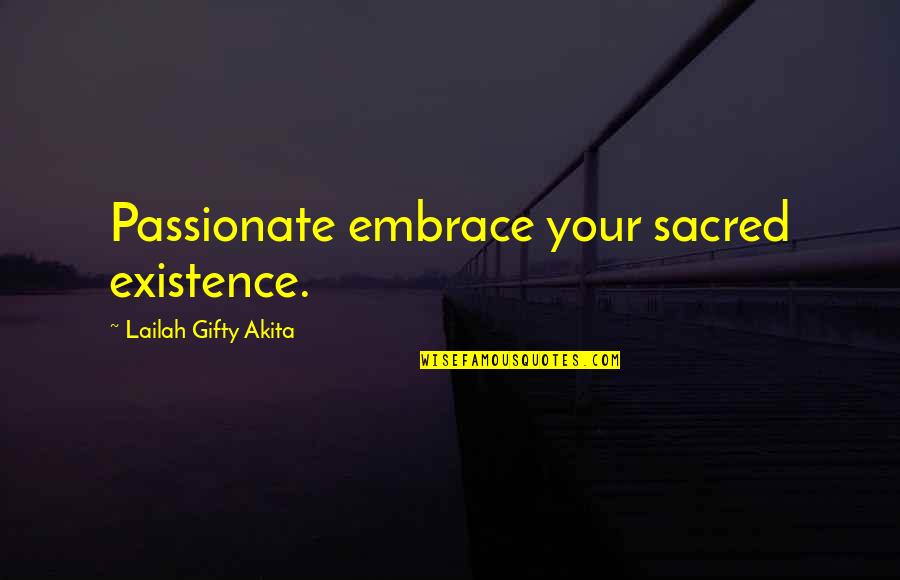 Insightful Funny Quotes By Lailah Gifty Akita: Passionate embrace your sacred existence.