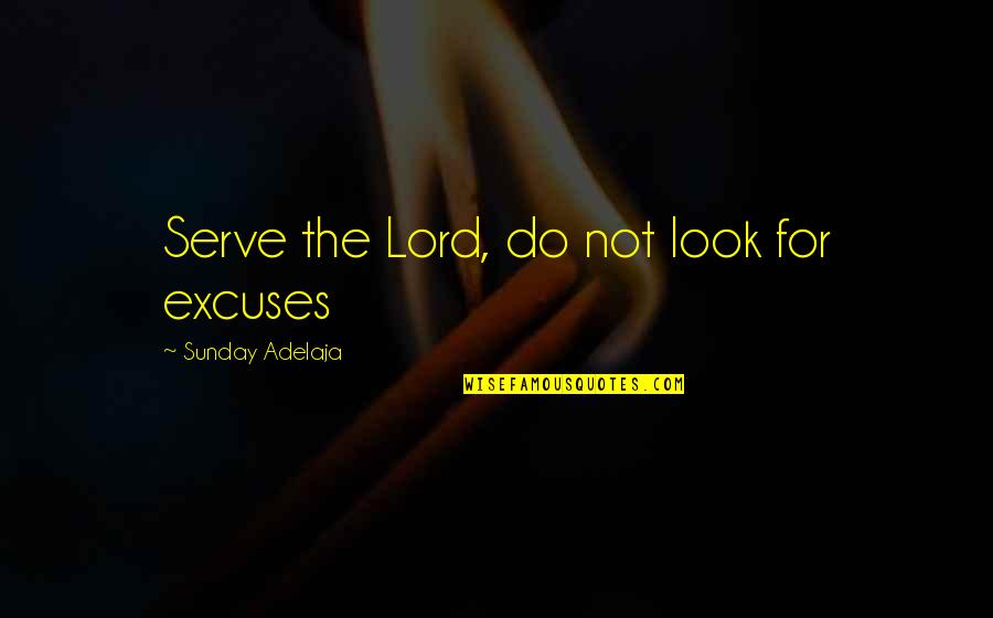 Insincere Kindness Quotes By Sunday Adelaja: Serve the Lord, do not look for excuses