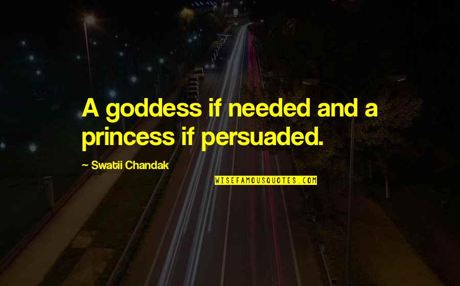 Insirational Quotes By Swatii Chandak: A goddess if needed and a princess if