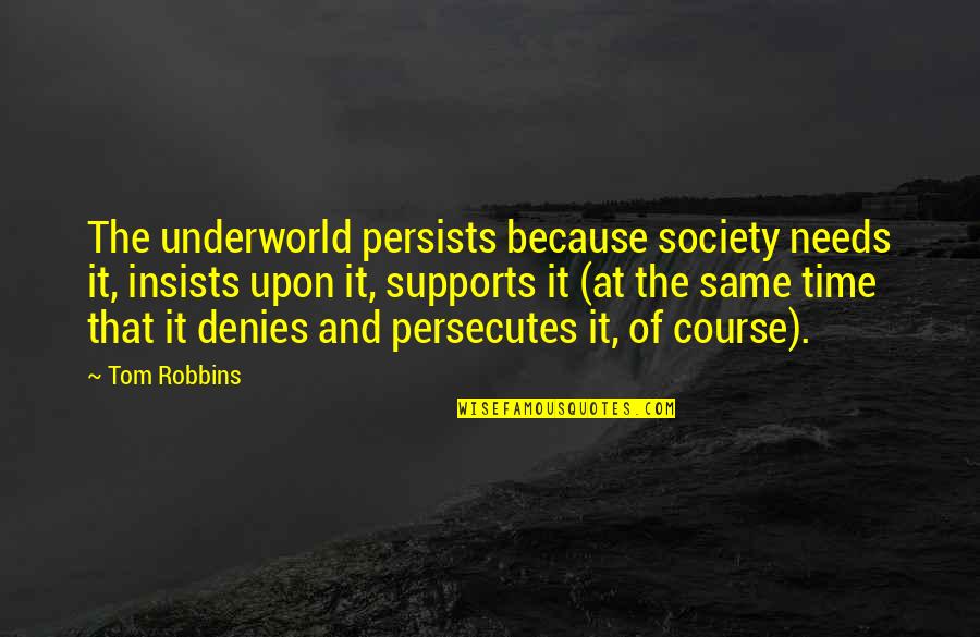 Insists Quotes By Tom Robbins: The underworld persists because society needs it, insists