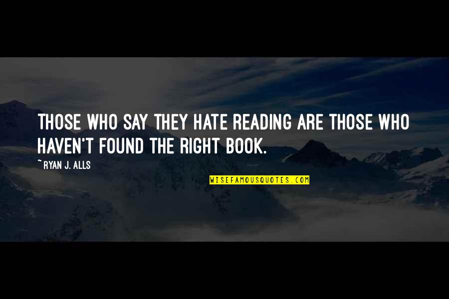 Insofferenza Significato Quotes By Ryan J. Alls: Those who say they hate reading are those