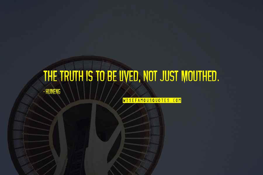 Insolente Quotes By Huineng: The truth is to be lived, not just