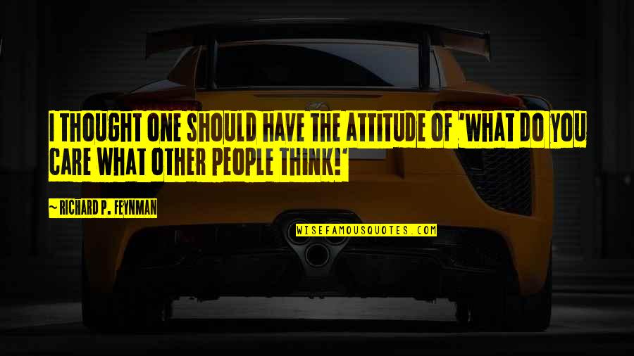 Insomina Quotes By Richard P. Feynman: I thought one should have the attitude of