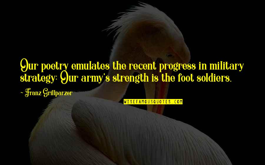 Insomnia Cookies Quotes By Franz Grillparzer: Our poetry emulates the recent progress in military