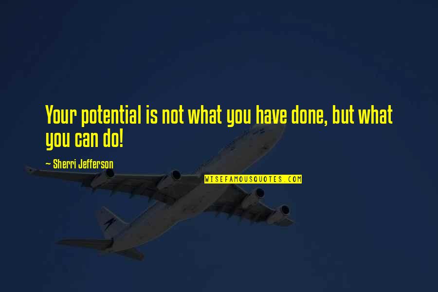 Inspiratio Quotes By Sherri Jefferson: Your potential is not what you have done,