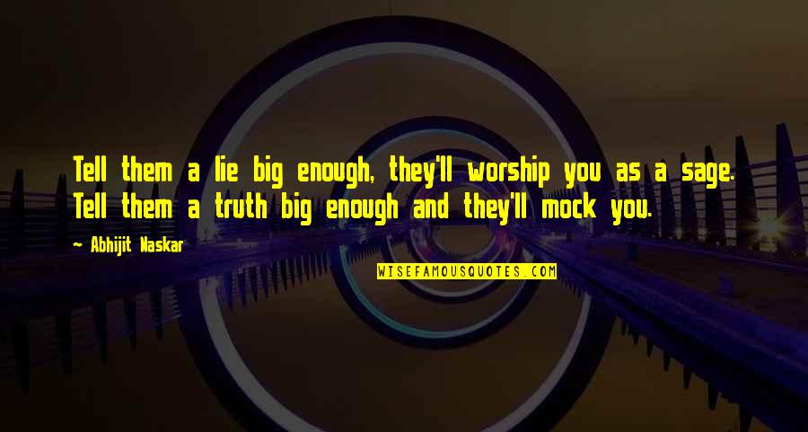 Inspiration And Leadership Quotes By Abhijit Naskar: Tell them a lie big enough, they'll worship