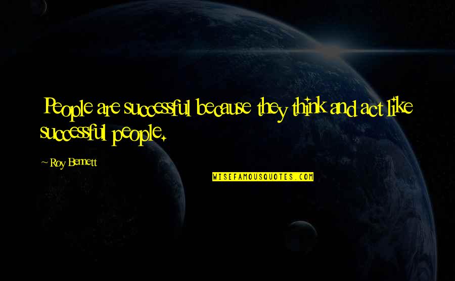 Inspiration And Leadership Quotes By Roy Bennett: People are successful because they think and act