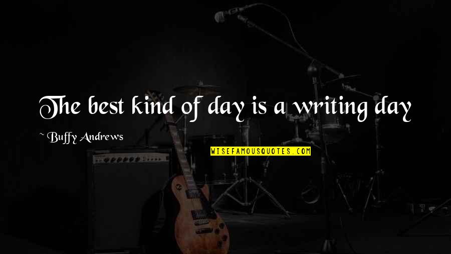 Inspiration Day Quotes By Buffy Andrews: The best kind of day is a writing