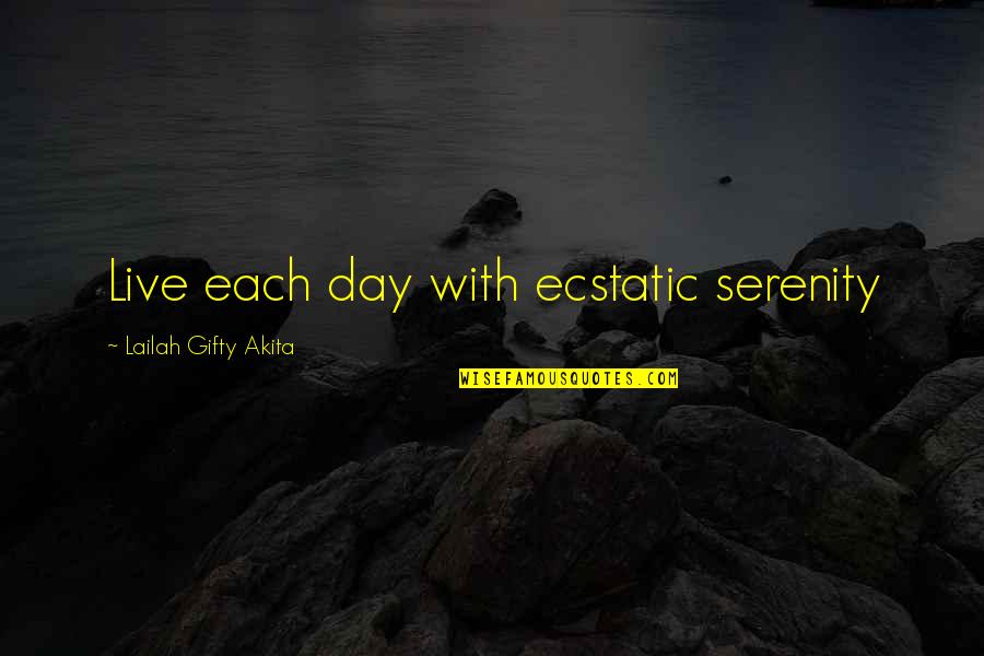 Inspiration Day Quotes By Lailah Gifty Akita: Live each day with ecstatic serenity