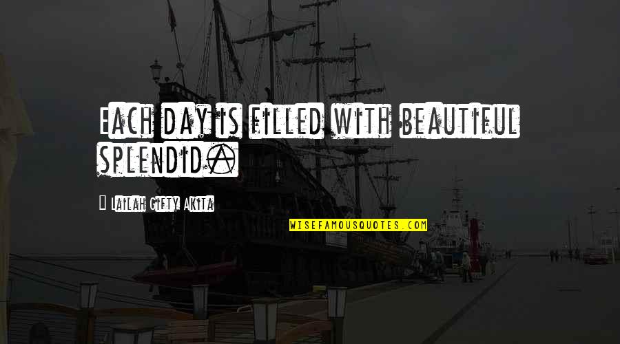 Inspiration Day Quotes By Lailah Gifty Akita: Each day is filled with beautiful splendid.