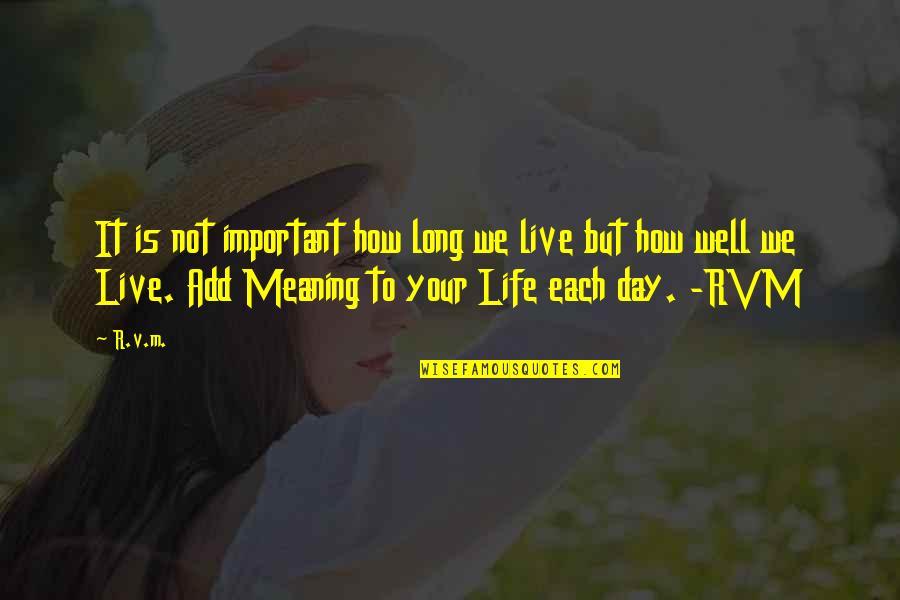 Inspiration Day Quotes By R.v.m.: It is not important how long we live