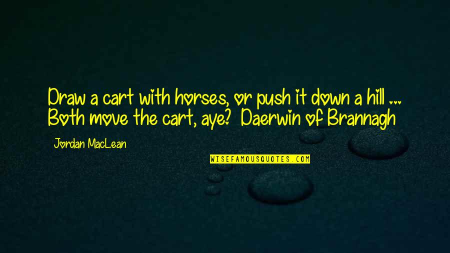 Inspiration Fiction Quotes By Jordan MacLean: Draw a cart with horses, or push it