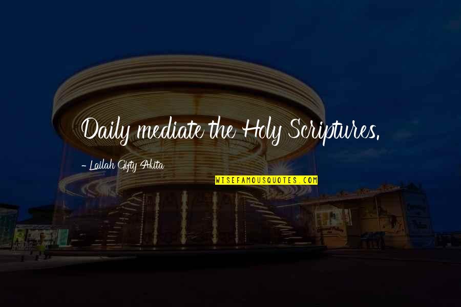 Inspiration Of The Scriptures Quotes By Lailah Gifty Akita: Daily mediate the Holy Scriptures.