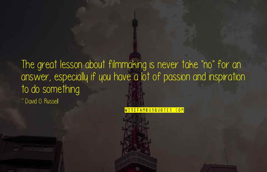 Inspiration To Do Something Quotes By David O. Russell: The great lesson about filmmaking is never take