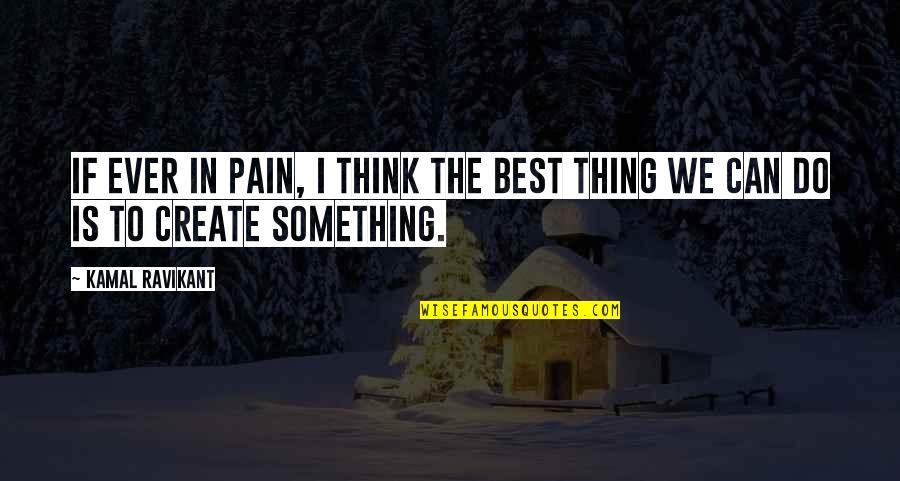 Inspiration To Do Something Quotes By Kamal Ravikant: If ever in pain, I think the best