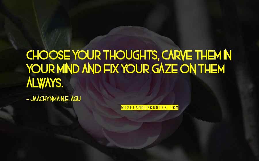 Inspiration Women Quotes By Jaachynma N.E. Agu: Choose your thoughts, carve them in your mind