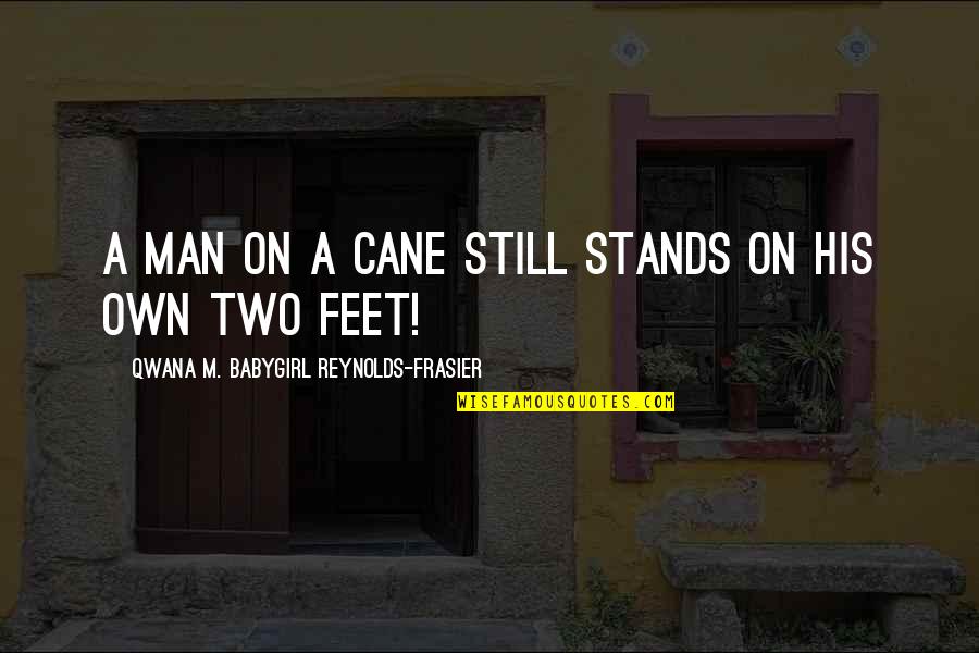 Inspirational African Quotes By Qwana M. BabyGirl Reynolds-Frasier: A MAN ON A CANE STILL STANDS ON