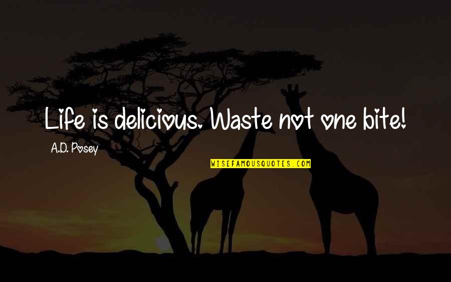 Inspirational Awareness Quotes By A.D. Posey: Life is delicious. Waste not one bite!