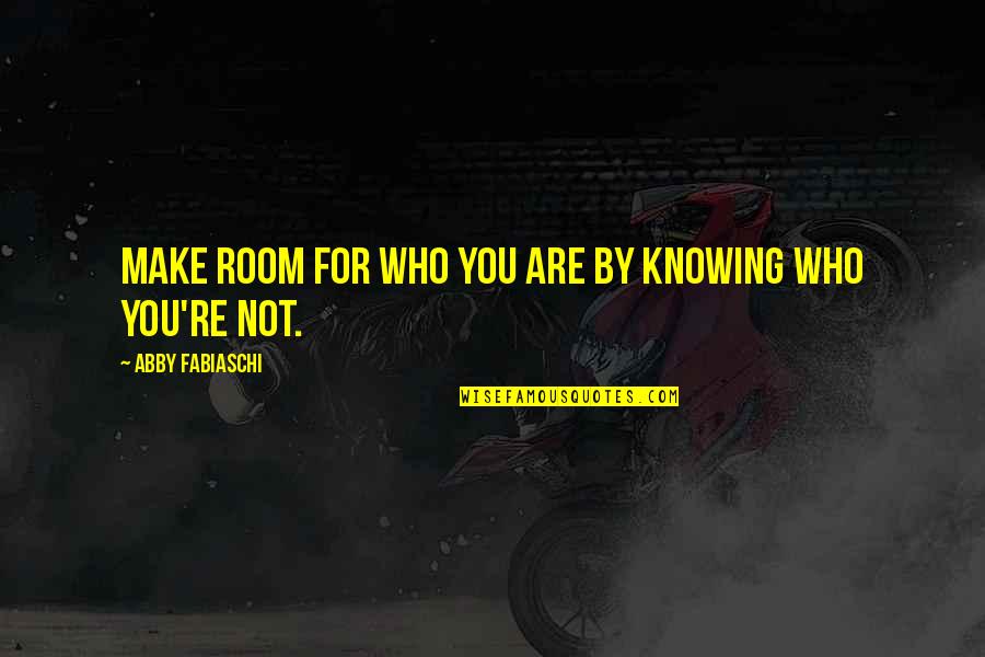 Inspirational Awareness Quotes By Abby Fabiaschi: Make room for who you are by knowing