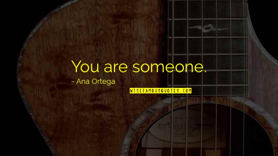 Inspirational Awareness Quotes By Ana Ortega: You are someone.