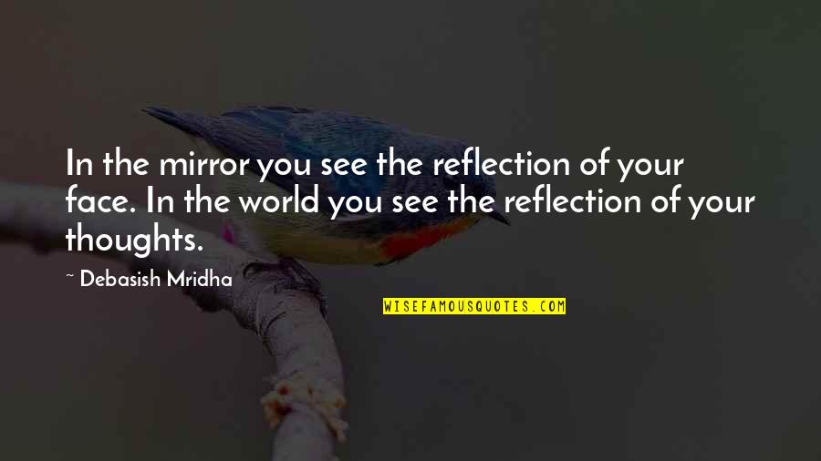 Inspirational Awareness Quotes By Debasish Mridha: In the mirror you see the reflection of