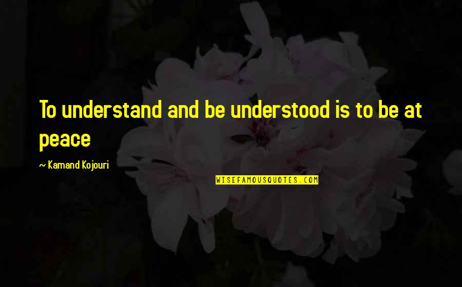 Inspirational Awareness Quotes By Kamand Kojouri: To understand and be understood is to be